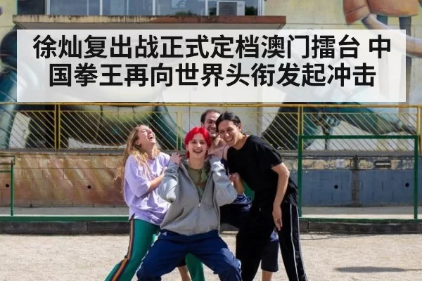 徐灿复出战正式定档澳门擂台 中国拳王再向世界头衔发起冲击